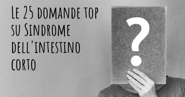 Le 25 domande più frequenti di Sindrome dell'intestino corto