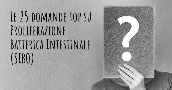 Le 25 domande più frequenti di Proliferazione Batterica Intestinale (SIBO)