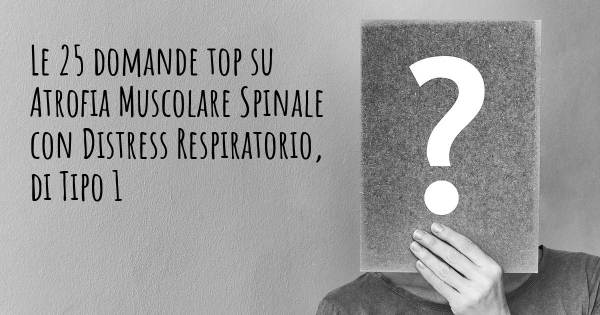 Le 25 domande più frequenti di Atrofia Muscolare Spinale con Distress Respiratorio, di Tipo 1
