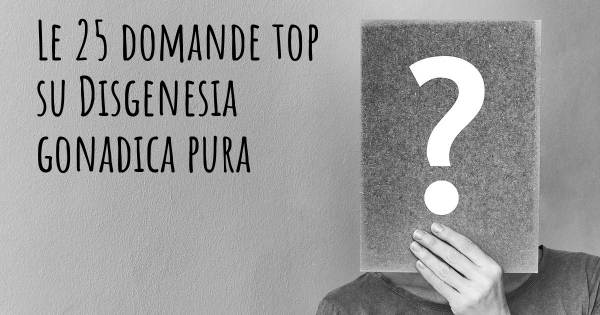 Le 25 domande più frequenti di Disgenesia gonadica pura