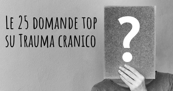 Le 25 domande più frequenti di Trauma cranico