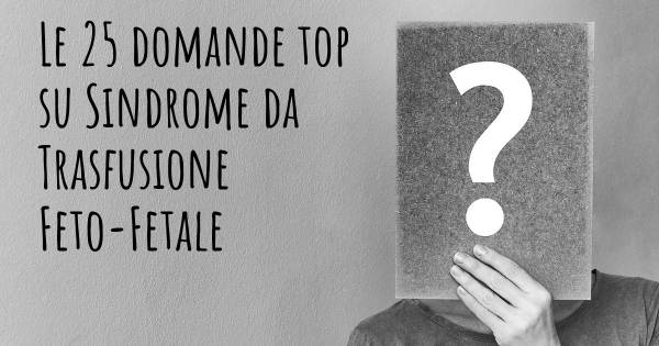 Le 25 domande più frequenti di Sindrome da Trasfusione Feto-Fetale