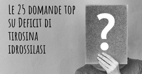 Le 25 domande più frequenti di Deficit di tirosina idrossilasi