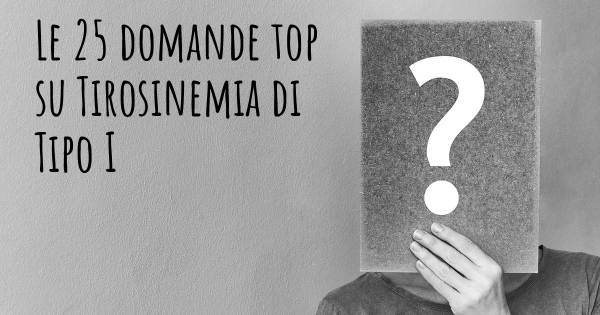 Le 25 domande più frequenti di Tirosinemia di Tipo I