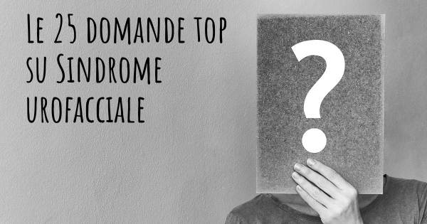 Le 25 domande più frequenti di Sindrome urofacciale