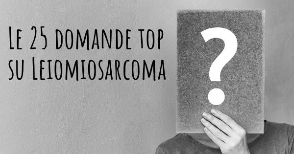 Le 25 domande più frequenti di Leiomiosarcoma