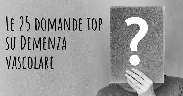 Le 25 domande più frequenti di Demenza vascolare