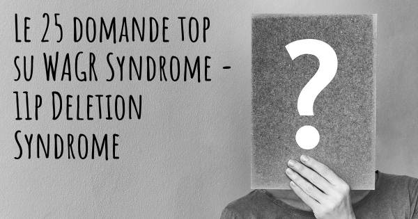 Le 25 domande più frequenti di WAGR Syndrome - 11p Deletion Syndrome
