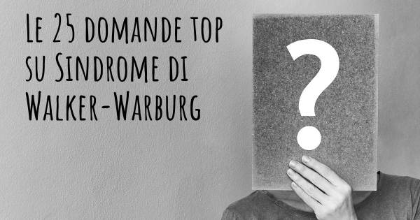 Le 25 domande più frequenti di Sindrome di Walker-Warburg