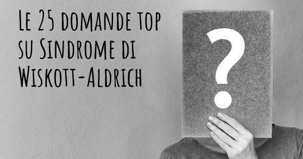 Le 25 domande più frequenti di Sindrome di Wiskott-Aldrich