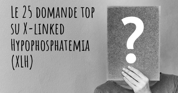 Le 25 domande più frequenti di X-linked Hypophosphatemia (XLH)
