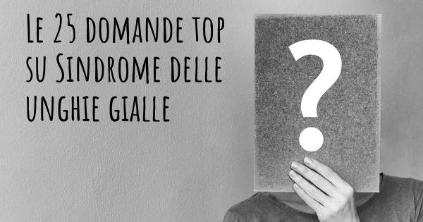 Le 25 domande più frequenti di Sindrome delle unghie gialle