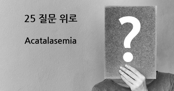 Acatalasemia- top 25 질문