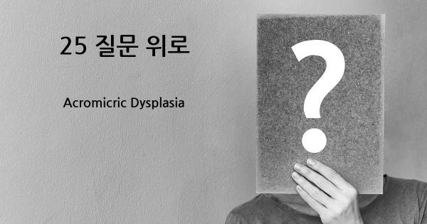 Acromicric Dysplasia- top 25 질문
