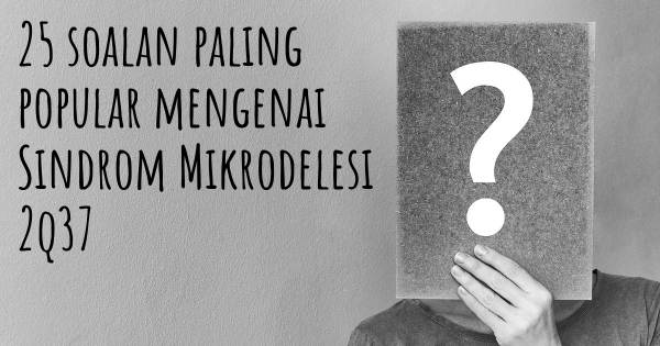 25 soalan Sindrom Mikrodelesi 2q37 paling popular