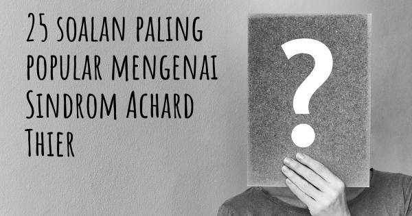 25 soalan Sindrom Achard Thier paling popular