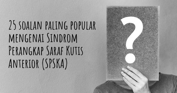 25 soalan Sindrom Perangkap Saraf Kutis Anterior (SPSKA) paling popular