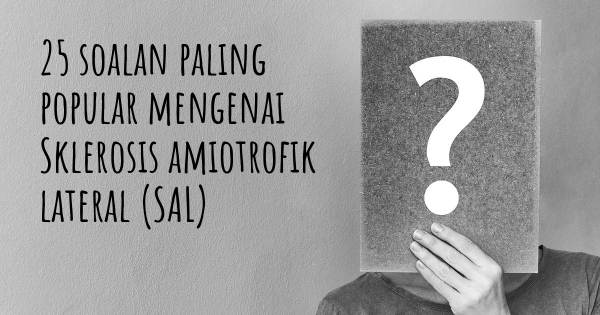 25 soalan Sklerosis amiotrofik lateral (SAL) paling popular