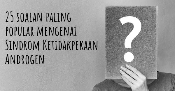 25 soalan Sindrom Ketidakpekaan Androgen paling popular