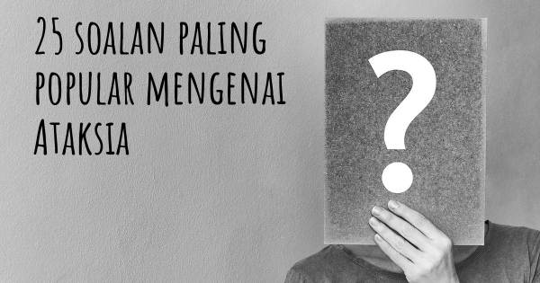 25 soalan Ataksia paling popular