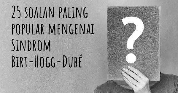 25 soalan Sindrom Birt-Hogg-Dubé paling popular