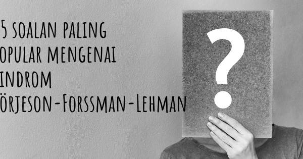 25 soalan Sindrom Börjeson-Forssman-Lehman paling popular