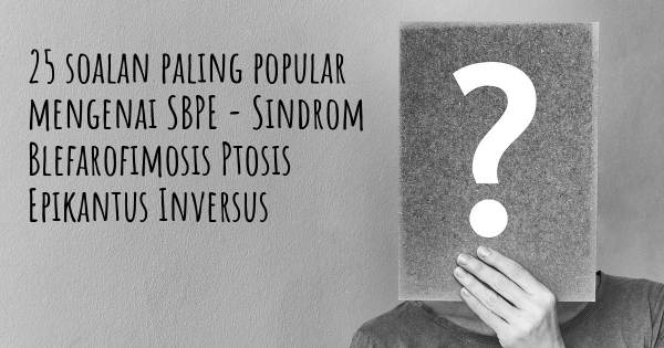 25 soalan SBPE - Sindrom Blefarofimosis Ptosis Epikantus Inversus paling popular