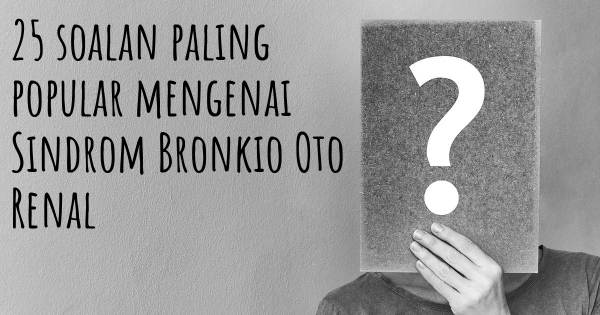 25 soalan Sindrom Bronkio Oto Renal paling popular