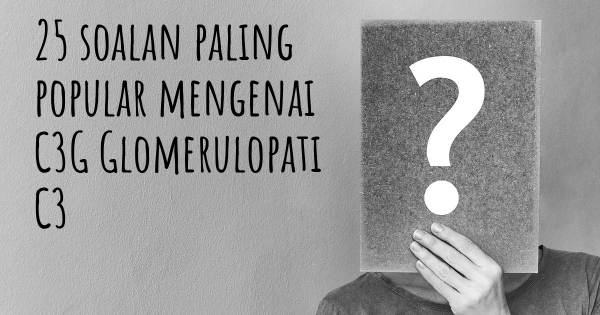 25 soalan C3G Glomerulopati C3 paling popular