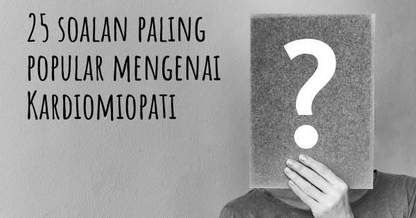 25 soalan Kardiomiopati paling popular