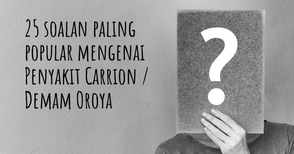 25 soalan Penyakit Carrion / Demam Oroya paling popular