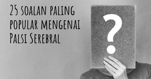 25 soalan Palsi Serebral paling popular