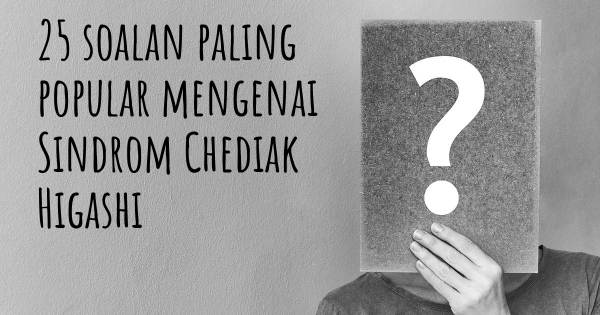 25 soalan Sindrom Chediak Higashi paling popular