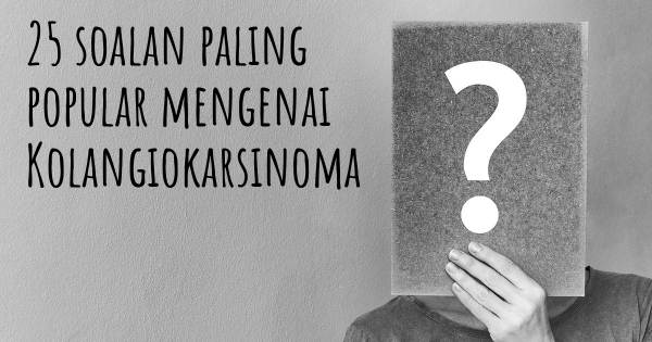 25 soalan Kolangiokarsinoma paling popular