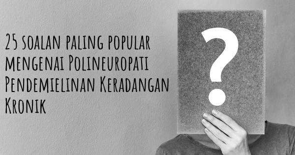 25 soalan Polineuropati Pendemielinan Keradangan Kronik paling popular