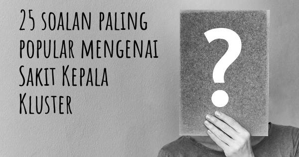 25 soalan Sakit Kepala Kluster paling popular