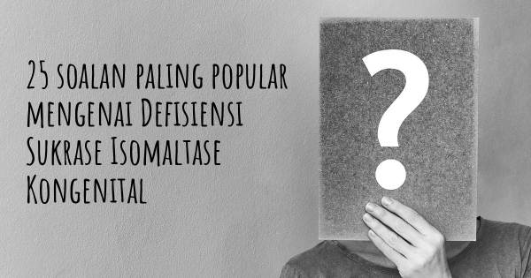 25 soalan Defisiensi Sukrase Isomaltase Kongenital paling popular