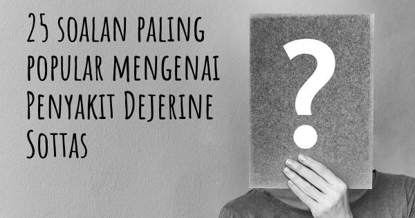 25 soalan Penyakit Dejerine Sottas paling popular