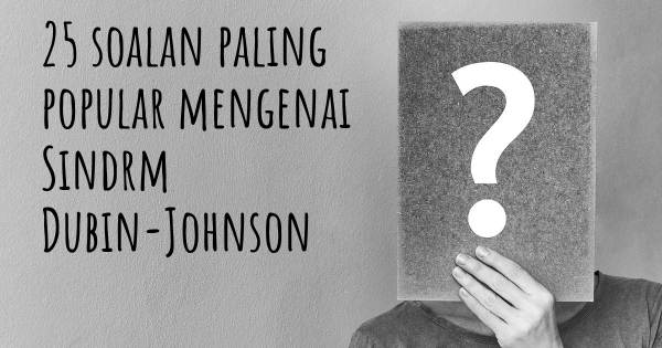 25 soalan Sindrm Dubin-Johnson paling popular