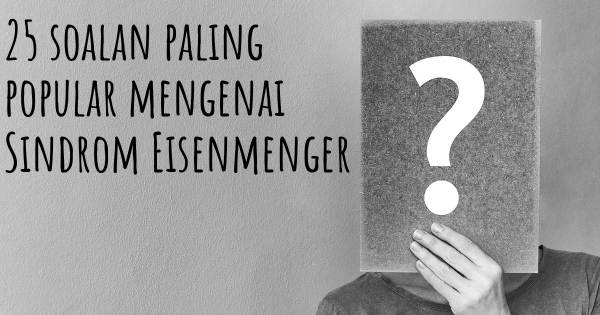 25 soalan Sindrom Eisenmenger paling popular