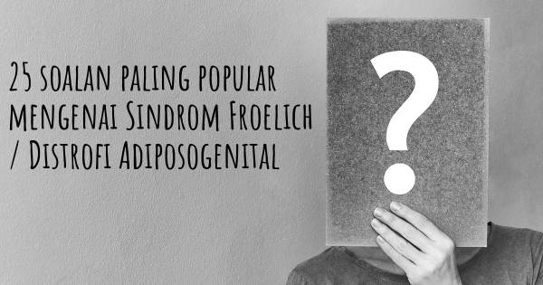 25 soalan Sindrom Froelich / Distrofi Adiposogenital paling popular