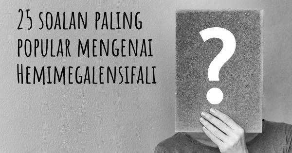 25 soalan Hemimegalensifali paling popular