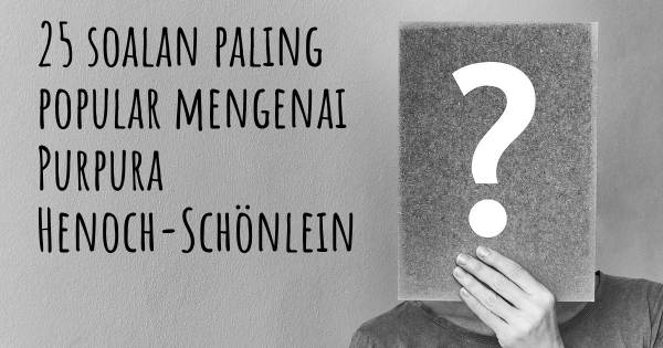 25 soalan Purpura Henoch-Schönlein paling popular