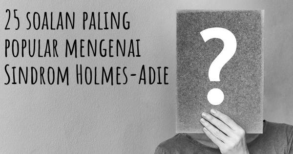 25 soalan Sindrom Holmes-Adie paling popular