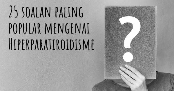 25 soalan Hiperparatiroidisme paling popular