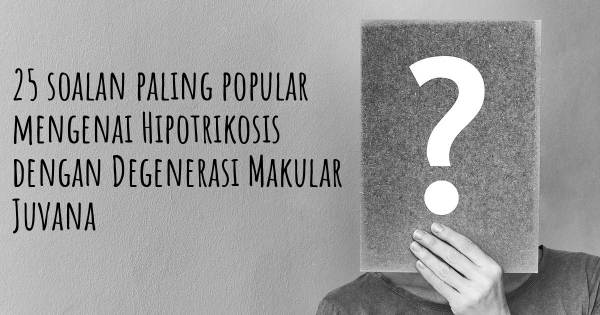 25 soalan Hipotrikosis dengan Degenerasi Makular Juvana paling popular