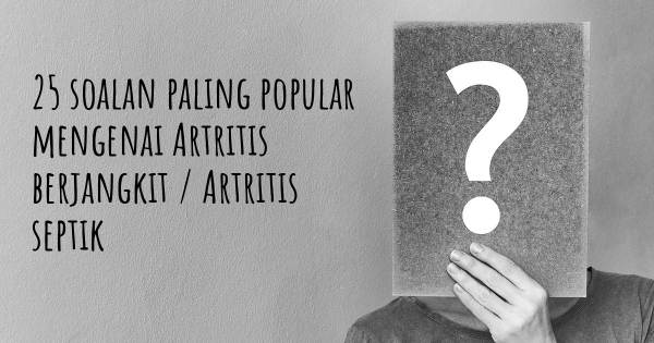 25 soalan Artritis berjangkit / Artritis septik paling popular