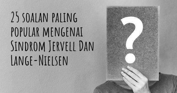 25 soalan Sindrom Jervell Dan Lange-Nielsen paling popular
