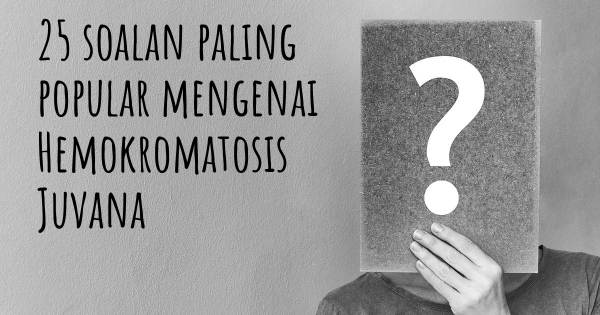 25 soalan Hemokromatosis Juvana paling popular