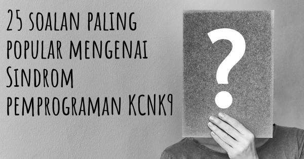 25 soalan Sindrom pemprograman KCNK9 paling popular